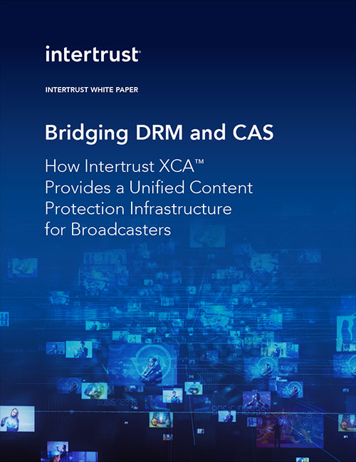 Intertrust ExpressPlay XCA™ White Paper: Bridging DRM and CAS