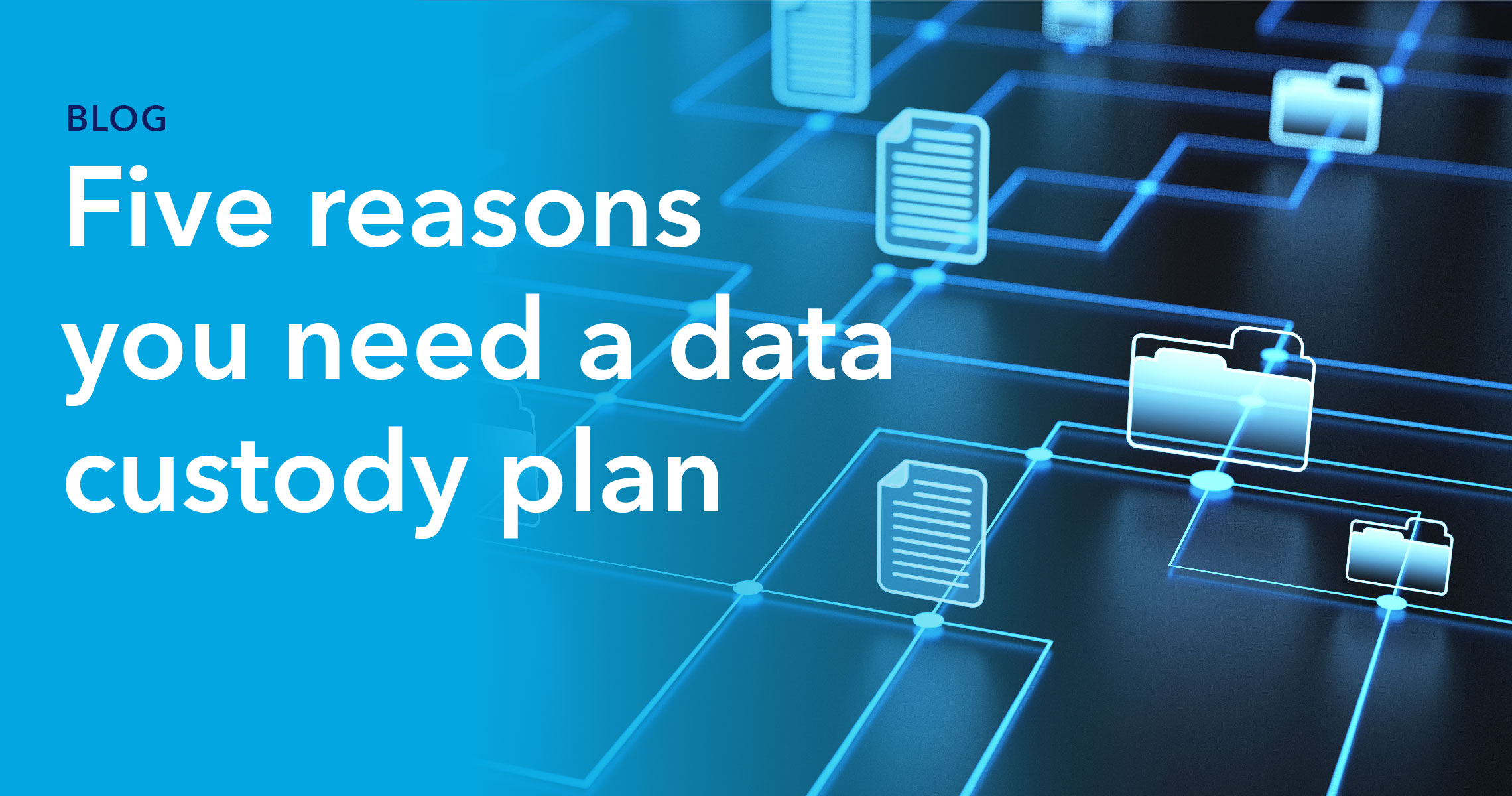 Blog header - 5 reasons you need a data custody plan