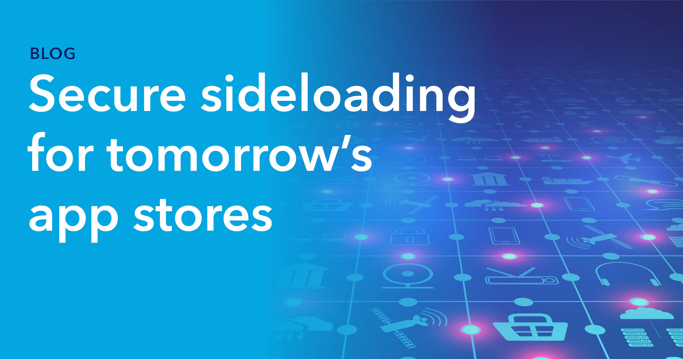 Blog header - Secure side loading for tomorrow's app stores