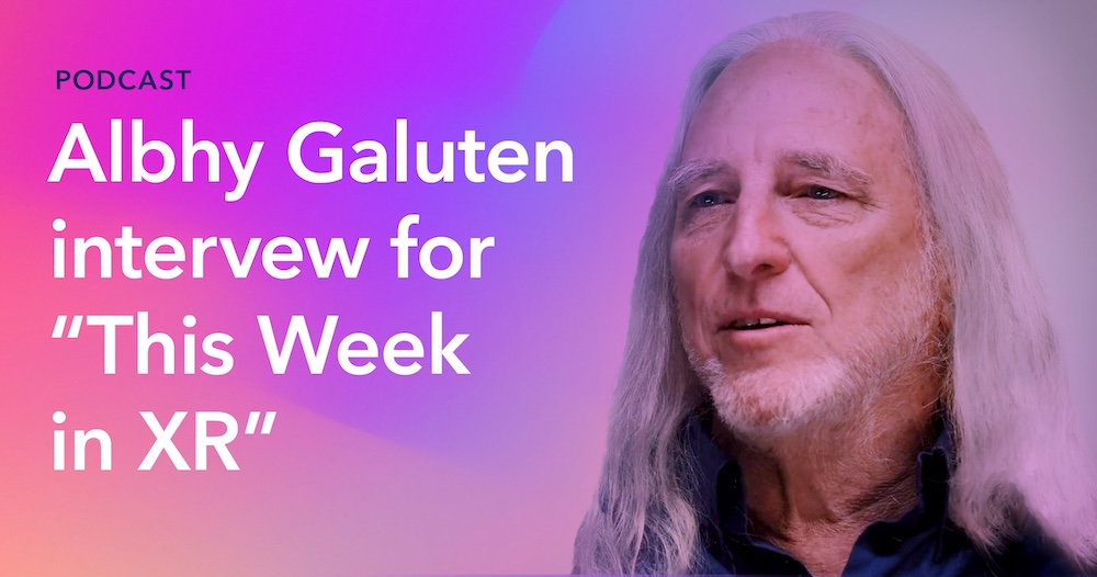 “This Week in XR” podcast interview with Albhy Galuten hero graphic